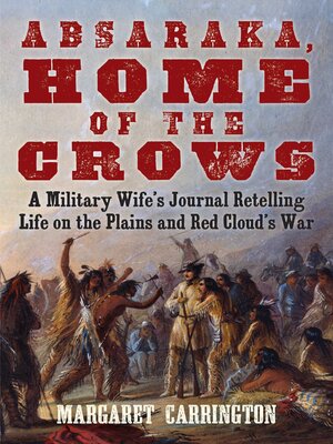 cover image of Absaraka, Home of the Crows: a Military Wife's Journal Retelling Life on the Plains and Red Cloud's War